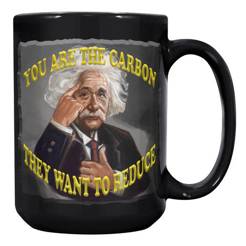 ALBERT EINSTEIN -YOU ARE THE CARBON  -THEY WANT TO RECUCE