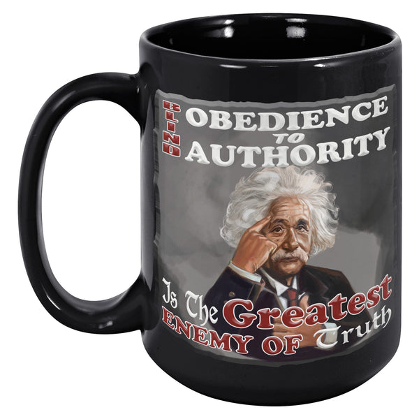 ALBERT EINSTEIN  -"BLIND OBEDIENCE TO AUTHORITY IS THE GREATEST ENEMY OF TRUTH"