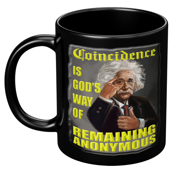 ALBERT EINSTEIN  -"COINCIDENCE IS GOD'S WAY OF REMAINING ANONYMOUS"