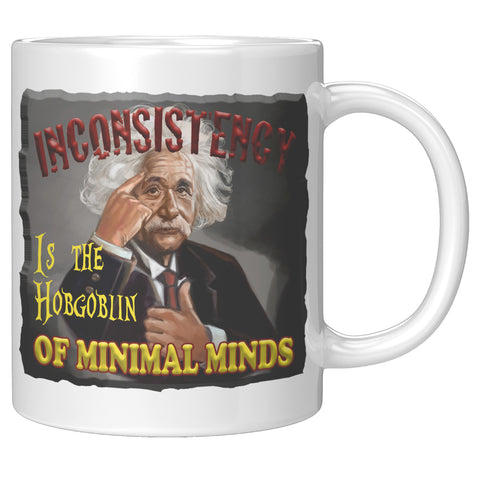 ALBERT EINSTEIN  -INCONSISTENCY IS THE HOBGOBLIN  -OF MINIMAL MINDS