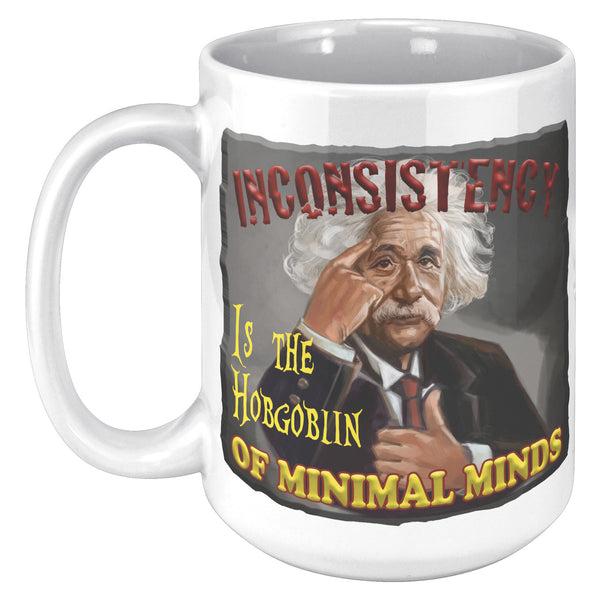 ALBERT EINSTEIN  -INCONSISTENCY IS THE HOBGOBLIN OF MINIMAL MINDS