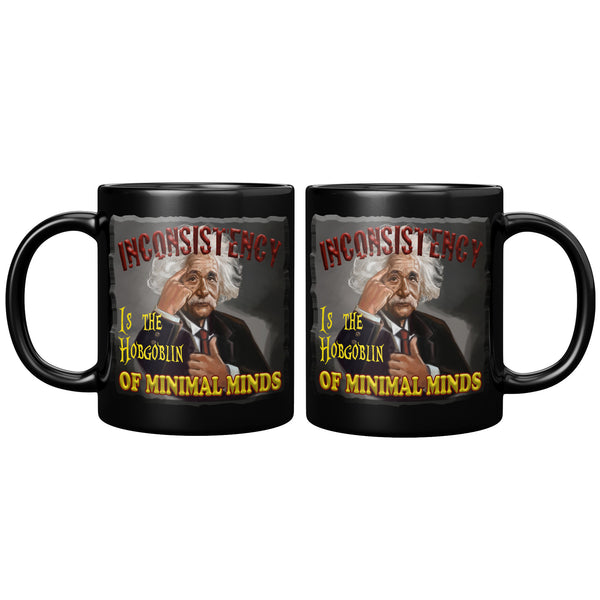 ALBERT EINSTEIN  -INCONSISTENCY  -IS THE HOBGOBLIN  -OF MINIMAL MINDS