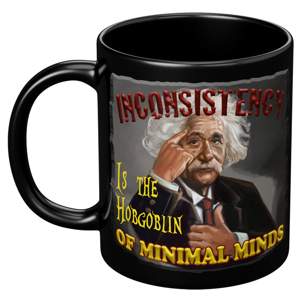 ALBERT EINSTEIN  -INCONSISTENCY  -IS THE HOBGOBLIN  -OF MINIMAL MINDS
