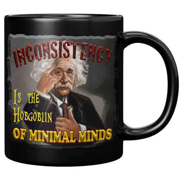 ALBERT EINSTEIN  -INCONSISTENCY  -IS THE HOBGOBLIN  -OF MINIMAL MINDS