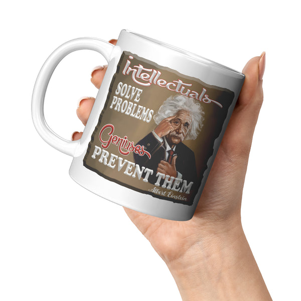 ALBERT EINSTEIN  -"INTELLECTUALS SOLVE PROBLEMS  -GENIUSES PREVENT THEM"