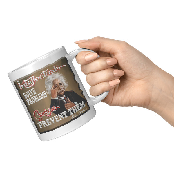 ALBERT EINSTEIN  -"INTELLECTUALS SOLVE PROBLEMS  -GENIUSES PREVENT THEM"