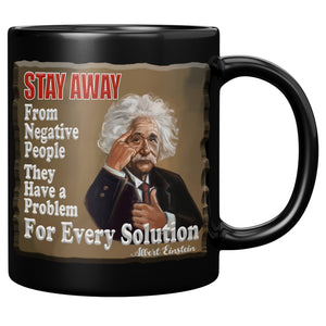 ALBERT EINSTEIN  -"STAY AWAY FROM  -NEGATIVE PEOPLE  -THEY HAVE A PROBLEM  -FOR EVERY SOLUTION"