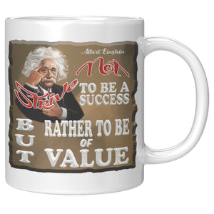 ALBERT EINSTEIN  -"STRIVE NOT TO BE A SUCCESS  -BUT RATHER TO BE OF VALUE"