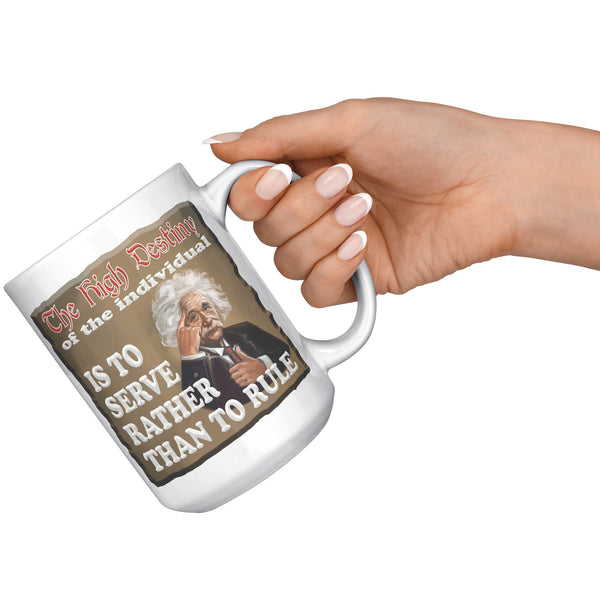 ALBERT EINSTEIN  -"THE HIGH DESTINY OF THE INDIVIDUAL IS TO SERVE  -RATHER THAN TO RULE"