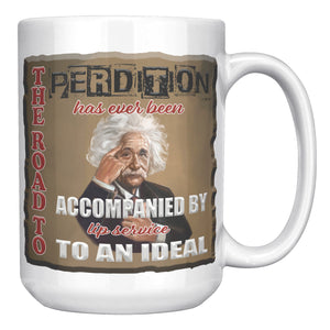 ALBERT EINSTEIN  -"THE ROAD TO PERDITION HAS EVER BEEN ACCOMPANIED BY LIP SERVICE TO AN IDEAL"