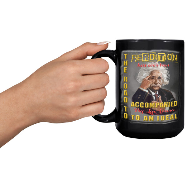 ALBERT EINSTEIN  -THE ROAD TO PERDITION IS OFTEN ACCOMPANIED BY LIP SERVICE TO AN IDEAL