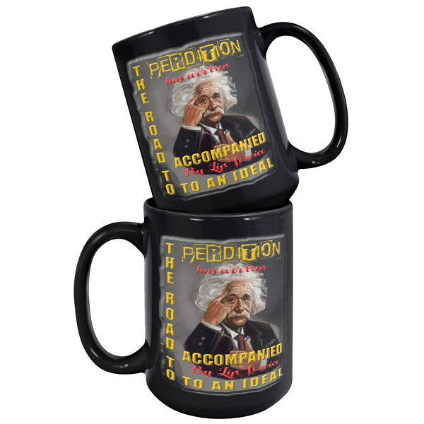 ALBERT EINSTEIN  -THE ROAD TO PERDITION IS OFTEN ACCOMPANIED BY LIP SERVICE TO AN IDEAL