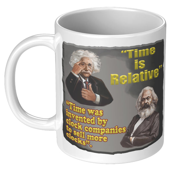 ALBERT EINSTEIN  -TIME IS RELATIVE  -TIME WAS INVENTED BY CLOCK COMPANIES TO SELL MORE CLOCKS