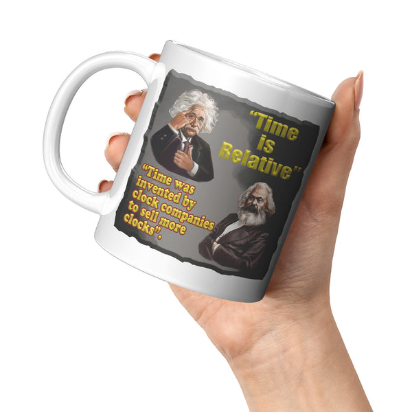 ALBERT EINSTEIN  -TIME IS RELATIVE  -TIME WAS INVENTED BY CLOCK COMPANIES TO SELL MORE CLOCKS