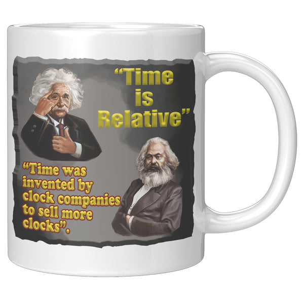 ALBERT EINSTEIN  -TIME IS RELATIVE  -TIME WAS INVENTED BY CLOCK COMPANIES TO SELL MORE CLOCKS