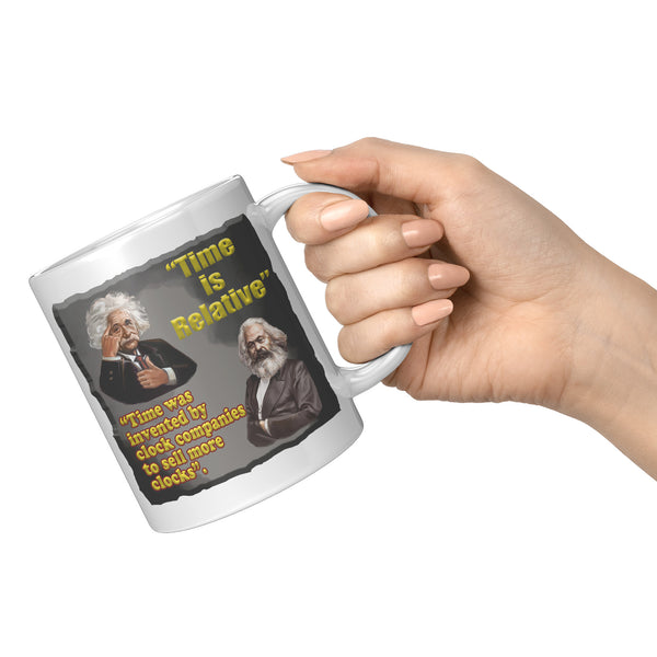 ALBERT EINSTEIN  -TIME IS RELATIVE  -TIME WAS INVENTED BY CLOCK COMPANIES TO SELL MORE CLOCKS