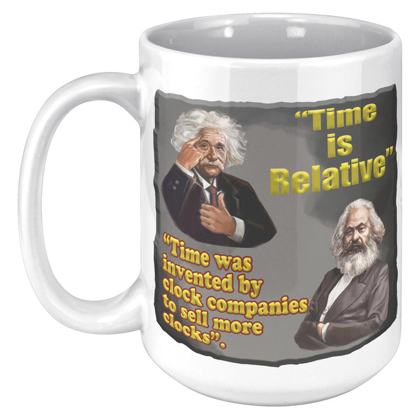 ALBERT EINSTEIN  -"TIME IS RELATIVE  -TIME WAS CREATED BY CLOCK COMPANIES TO SELLMORE CLOCKS"
