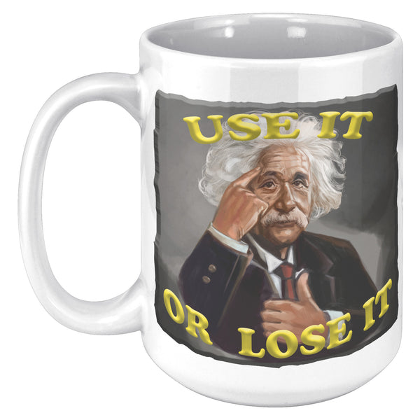 ALBERT EINSTEIN  -USE IT OR LOSE IT