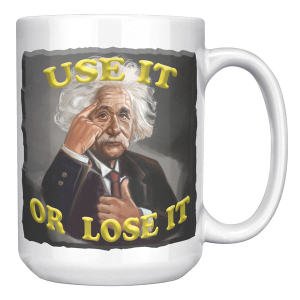 ALBERT EINSTEIN  -USE IT OR LOSE IT