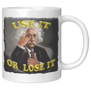 ALBERT EINSTEIN  -USE IT  -OR LOSE IT