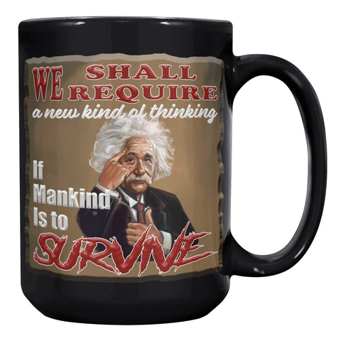 ALBERT EINSTEIN  -"WE SHALL REQUIRE A NEW KIND OF THINKING IF MANKIND IS TO SURVIVE"
