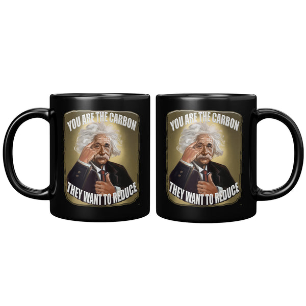 ALBERT EINSTEIN  -YOU ARE THE CARBON THEY WANT TO REDUCE