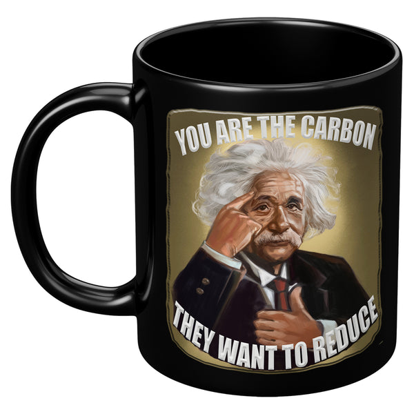 ALBERT EINSTEIN  -YOU ARE THE CARBON THEY WANT TO REDUCE