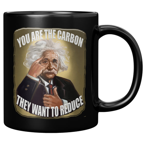ALBERT EINSTEIN  -YOU ARE THE CARBON THEY WANT TO REDUCE