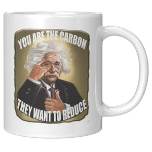 ALBERT EINSTEIN  -YOU ARE THE CARBON THEY WANT TO REDUCE