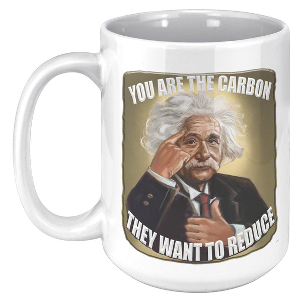 ALBERT EINSTEIN  -YOU ARE THE CARBON THEY WANT TO REDUCE