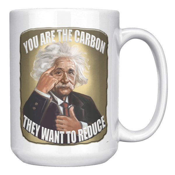 ALBERT EINSTEIN  -YOU ARE THE CARBON THEY WANT TO REDUCE