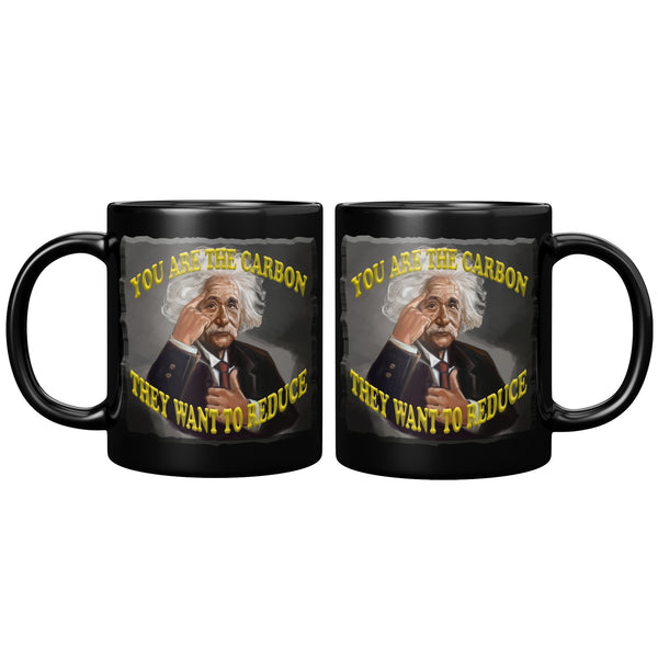 ALBERT EINSTEIN  -YOU ARE THE CARBON  -THEY WANT TO REDUCE