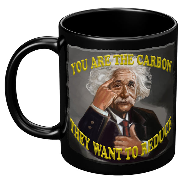 ALBERT EINSTEIN  -YOU ARE THE CARBON  -THEY WANT TO REDUCE