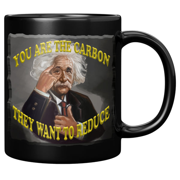 ALBERT EINSTEIN  -YOU ARE THE CARBON  -THEY WANT TO REDUCE