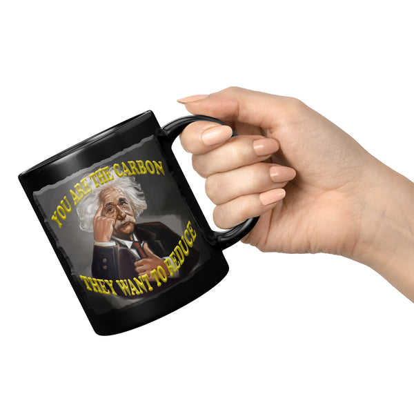 ALBERT EINSTEIN  -YOU ARE THE CARBON  -THEY WANT TO REDUCE