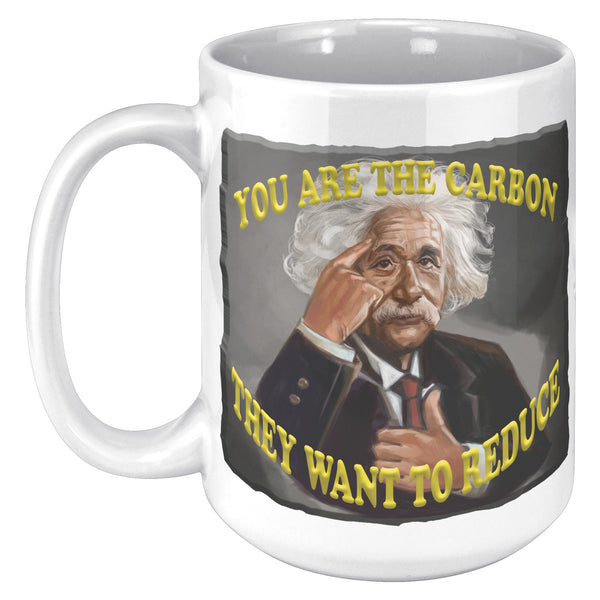 ALBERT EINSTEIN  -YOU ARE THE CARBON  -THEY WANT TO REDUCE