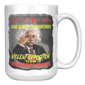 ALBERT EINSTEIN  -GREAT SPIRITS HAVE ALWAYS ENCOUNTERED VIOLENT OPPOSITION FROM MEDIOCRE MINDSROM