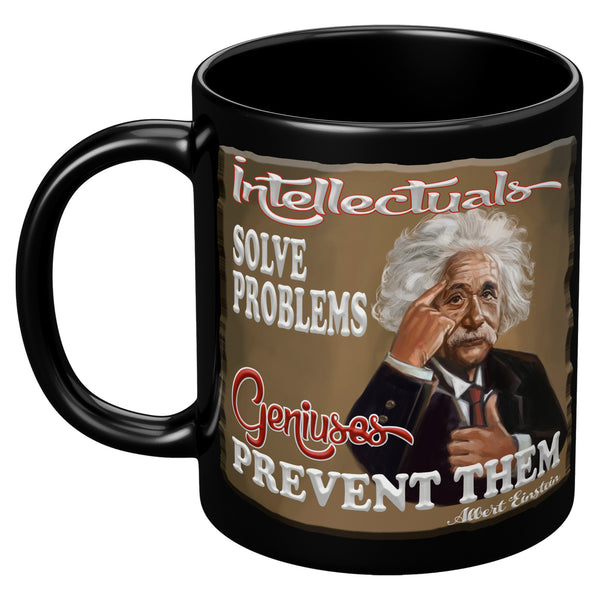 ALBERT EINSTEIN   -"INTELLECTUALS SOLVE PROBLEMS  -GENIUSES PREVENT THEM"