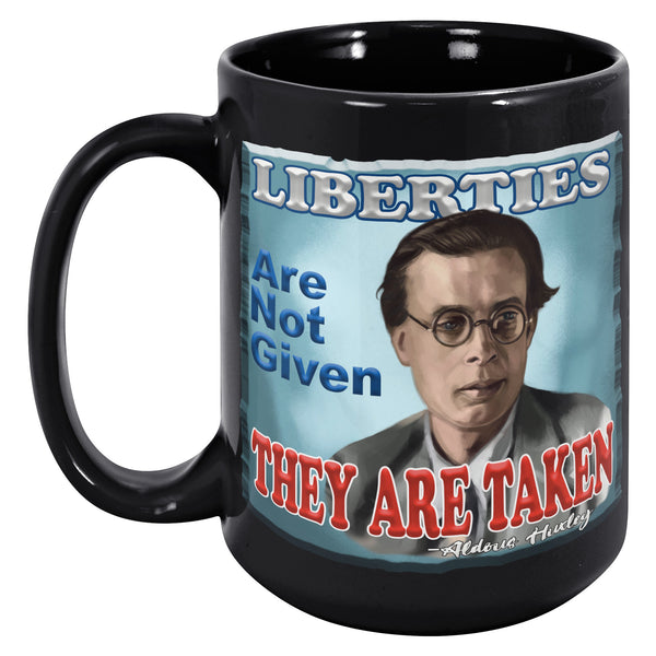 ALDOUS HUXLEY - "LIBERTIES ARE NOT GIVEN  -THEY ARE TAKEN"