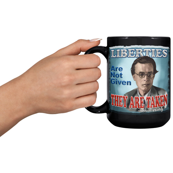 ALDOUS HUXLEY - "LIBERTIES ARE NOT GIVEN  -THEY ARE TAKEN"