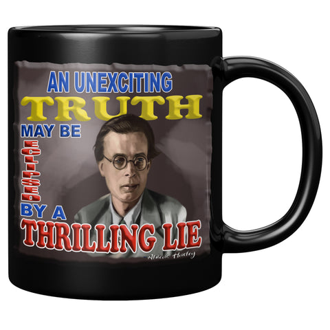 ALDOUS HUXLEY  -"AN UNEXCITING TRUTH MAY BE ECLIPSED BY AN THRILLING LIE"
