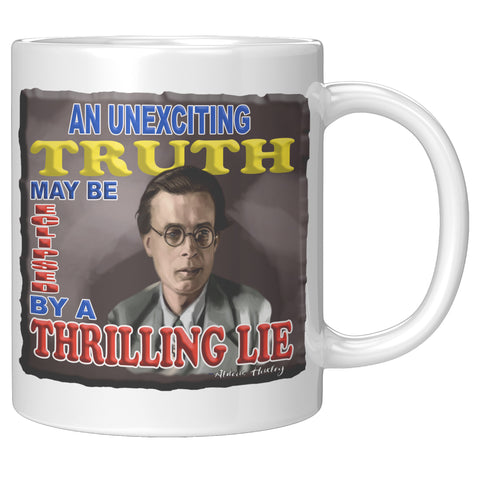 ALDOUS HUXLEY  -"AN UNEXCITING TRUTH MAY BE ECLIPSED BY A THRILLING LIE"