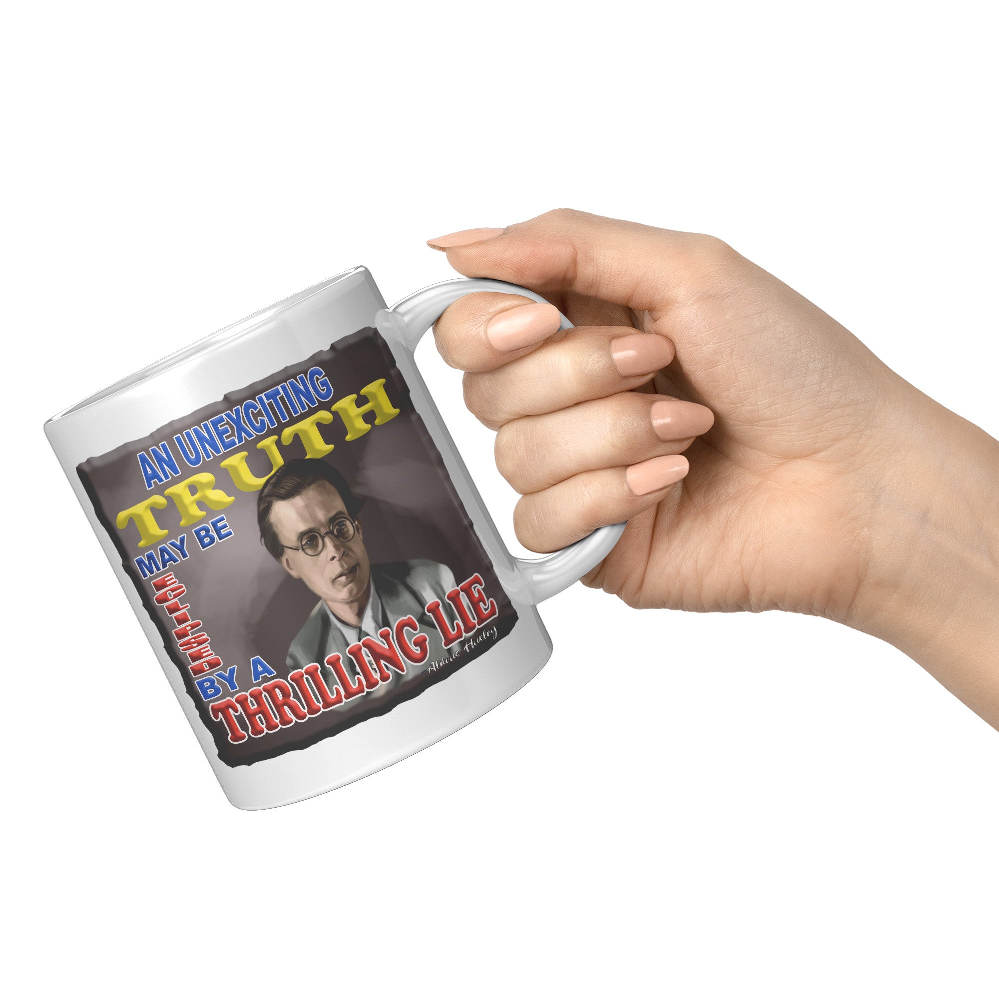 ALDOUS HUXLEY  -"AN UNEXCITING TRUTH MAY BE ECLIPSED BY A THRILLING LIE"