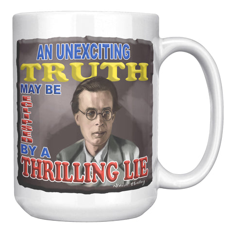 ALDOUS HUXLEY  -"AN UNEXCITING TRUTH MAY BE ECLIPSED BY A THRILLING LIE"