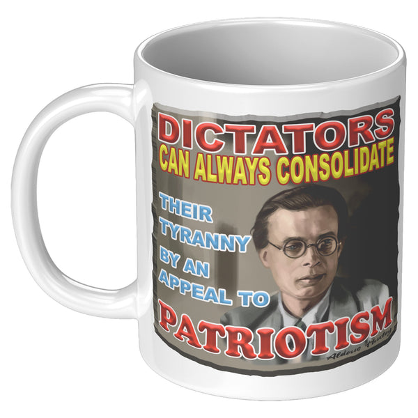 ALDOUS HUXLEY  -"DICTATORS CAN ALWAYS CONSOLIDATE THEIR POWER BY AN APPEAL TO PARTIOTISM"