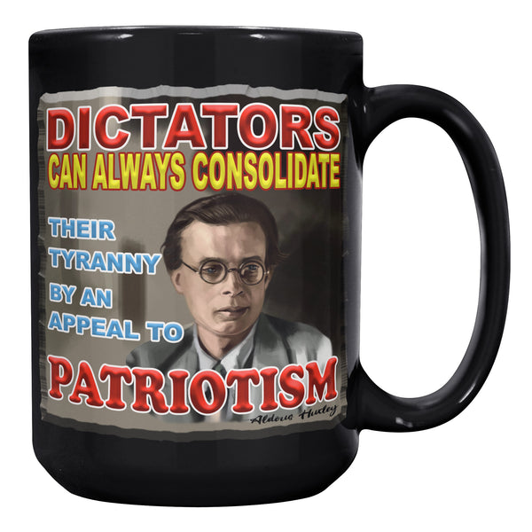 ALDOUS HUXLEY  -"DICTATORS CAN ALWAYS CONSOLIDATE THEIR TYRANNY BY AN APPEAL TO PATRIOTISM"