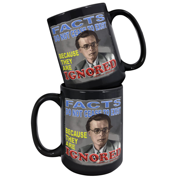ALDOUS HUXLEY  -"FACTS DO NOT CEASE TO EXIST BECAUSE THEY ARE IGNORED"