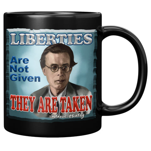 ALDOUS HUXLEY  -"LIBERTIES ARE NOT GIVEN THEY ARE TAKEN"