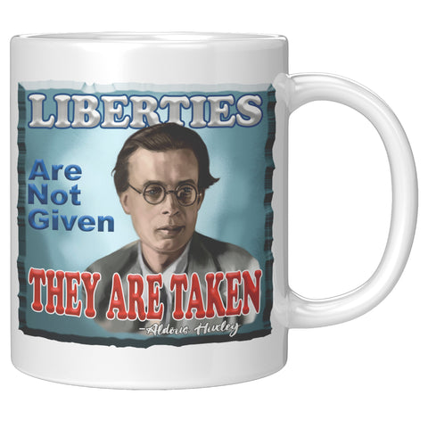 ALDOUS HUXLEY  -"LIBERTIES ARE NOT GIVEN THEY ARE TAKEN"