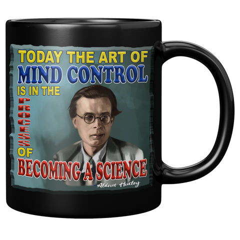 ALDOUS HUXLEY  -"TODAY THE ART OF MIND CONTROL IS N THE PROCESS OF BECOMING A SCIENCE"